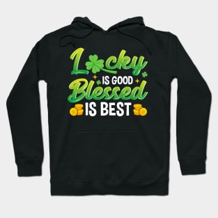 Lucky Is Good Blessed Is Best St Patricks Day Irish Hoodie